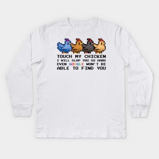 TOUCH MY CHICKEN I WILL SLAP YOU SO HARD EVEN GOOGLE WON'T BE ABLE TO FIND YOU Kids Long Sleeve T-Shirt